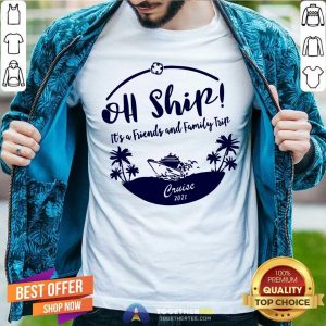 Cool Oh Ship It Is Friends And Family Trip Cruise 2021 Shirt