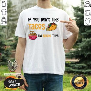 If You Don't Like Tacos I'm Nacho Type Shirt