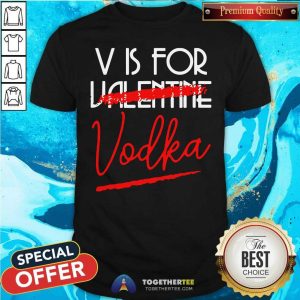 Premium V Is For Vodka Alcohol Valentine Day Beverage Drinks Shirt