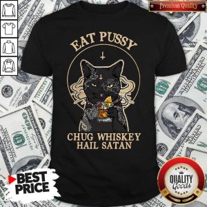 Cat Eat Pussy Chug Whiskey Hail Satan Shirt