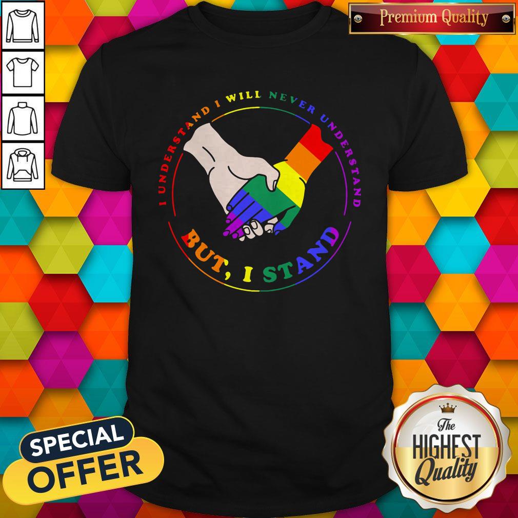 LGBT I Understand I Will Never Understand But I Stand Shirt