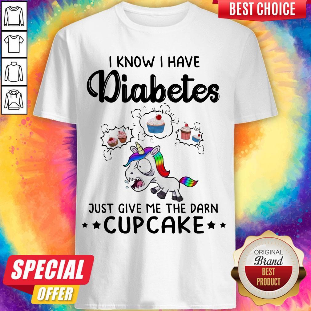 LGBT Unicorn I Know I Have Diabetes Just Give Me The Damn Cupcakke Shirt