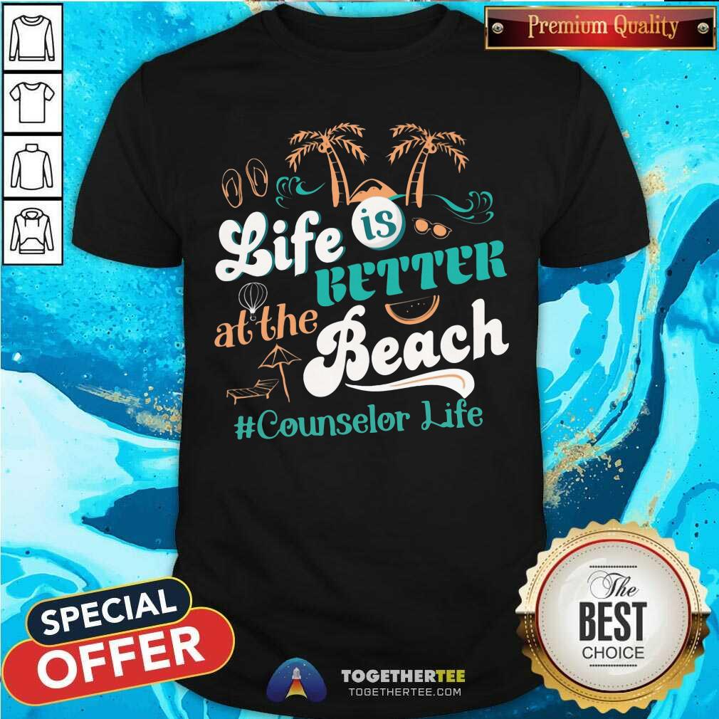 Life Is Better At The Beach Counselor Life Shirt