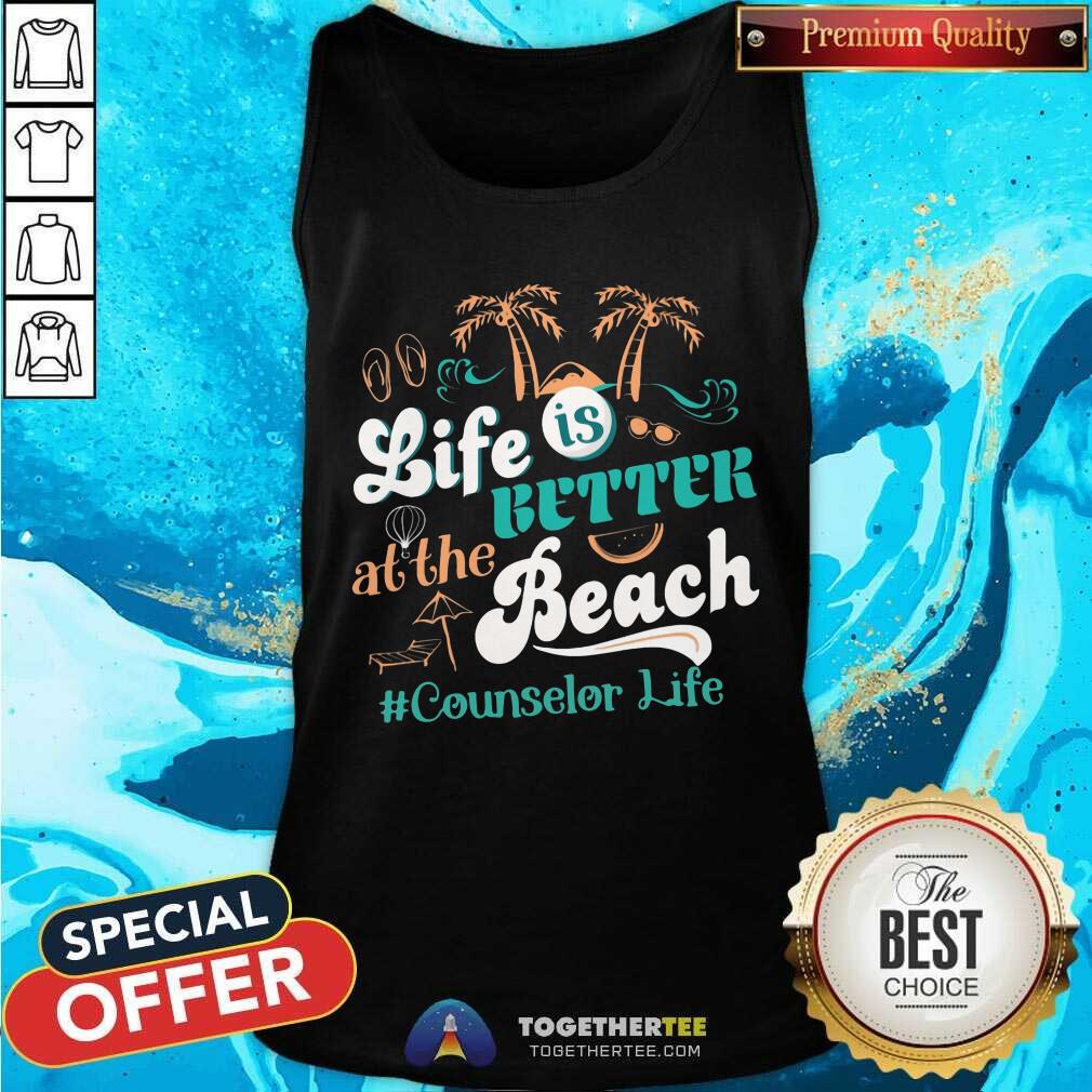 Life Is Better At The Beach Counselor Life Shirt
