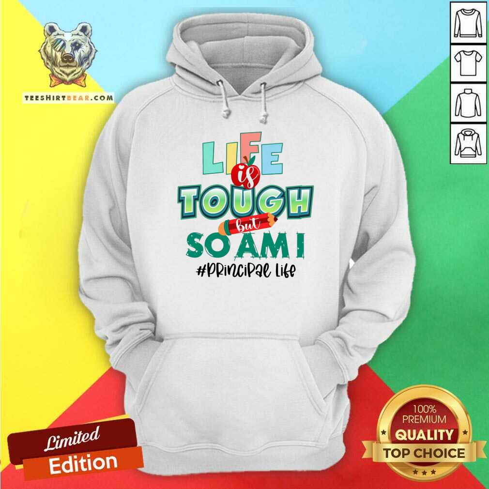 Life Is Tough But So Am I Principal Life Shirt