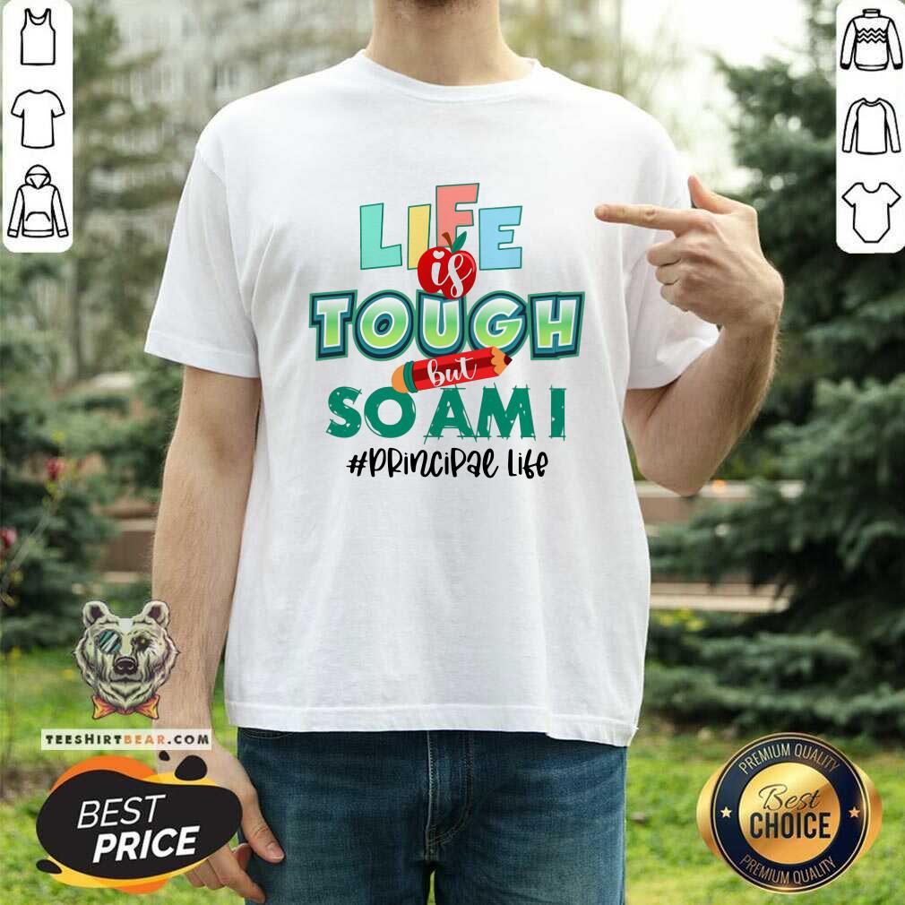 Life Is Tough But So Am I Principal Life Shirt