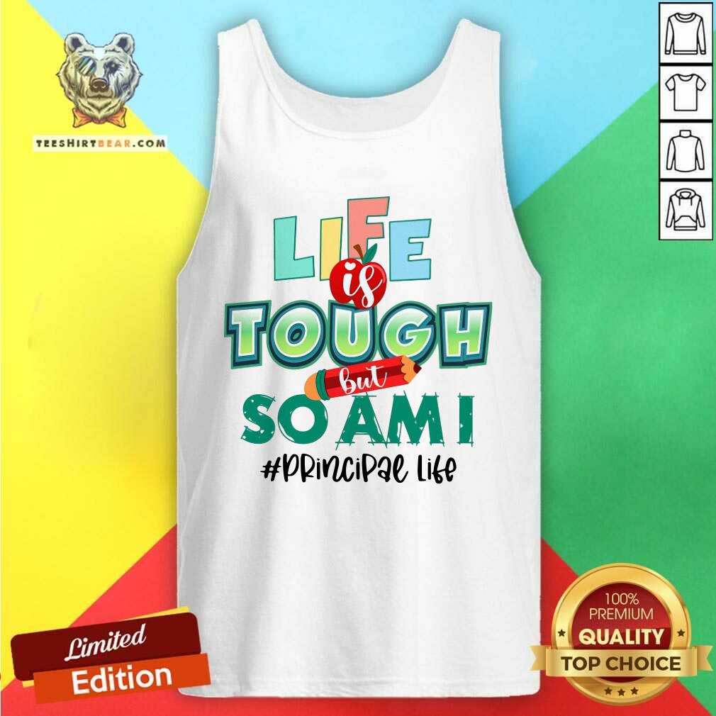 Life Is Tough But So Am I Principal Life Shirt