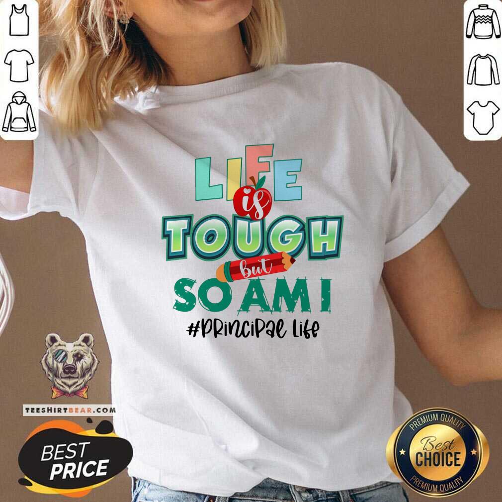 Life Is Tough But So Am I Principal Life Shirt