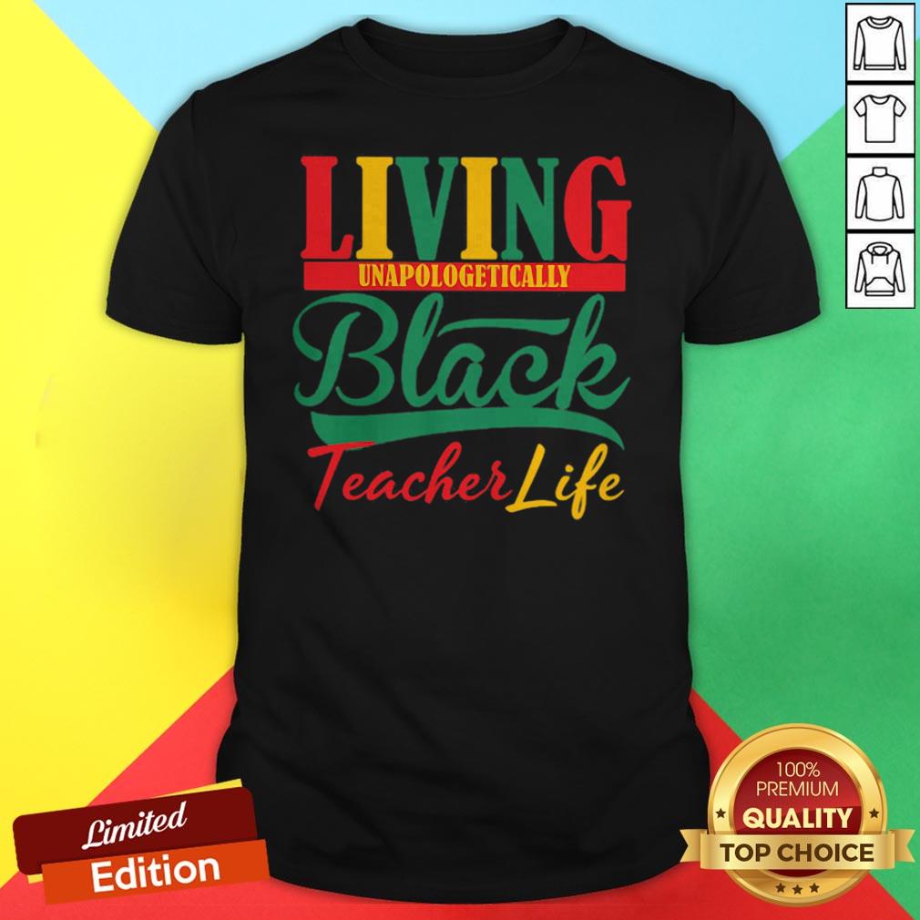 Living Unapologetically Black Teacher Life Shirt