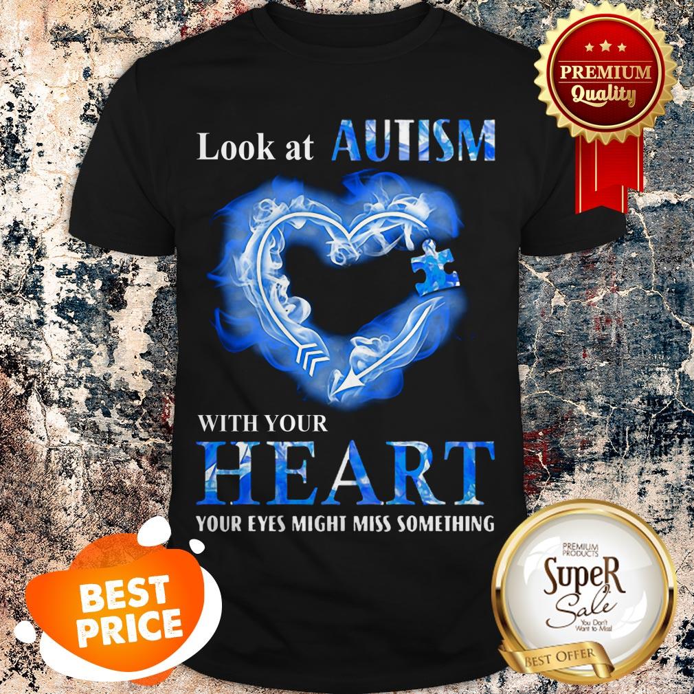 Look At Autism Awareness With Your Heart Your Eyes Might Miss Something Shirt