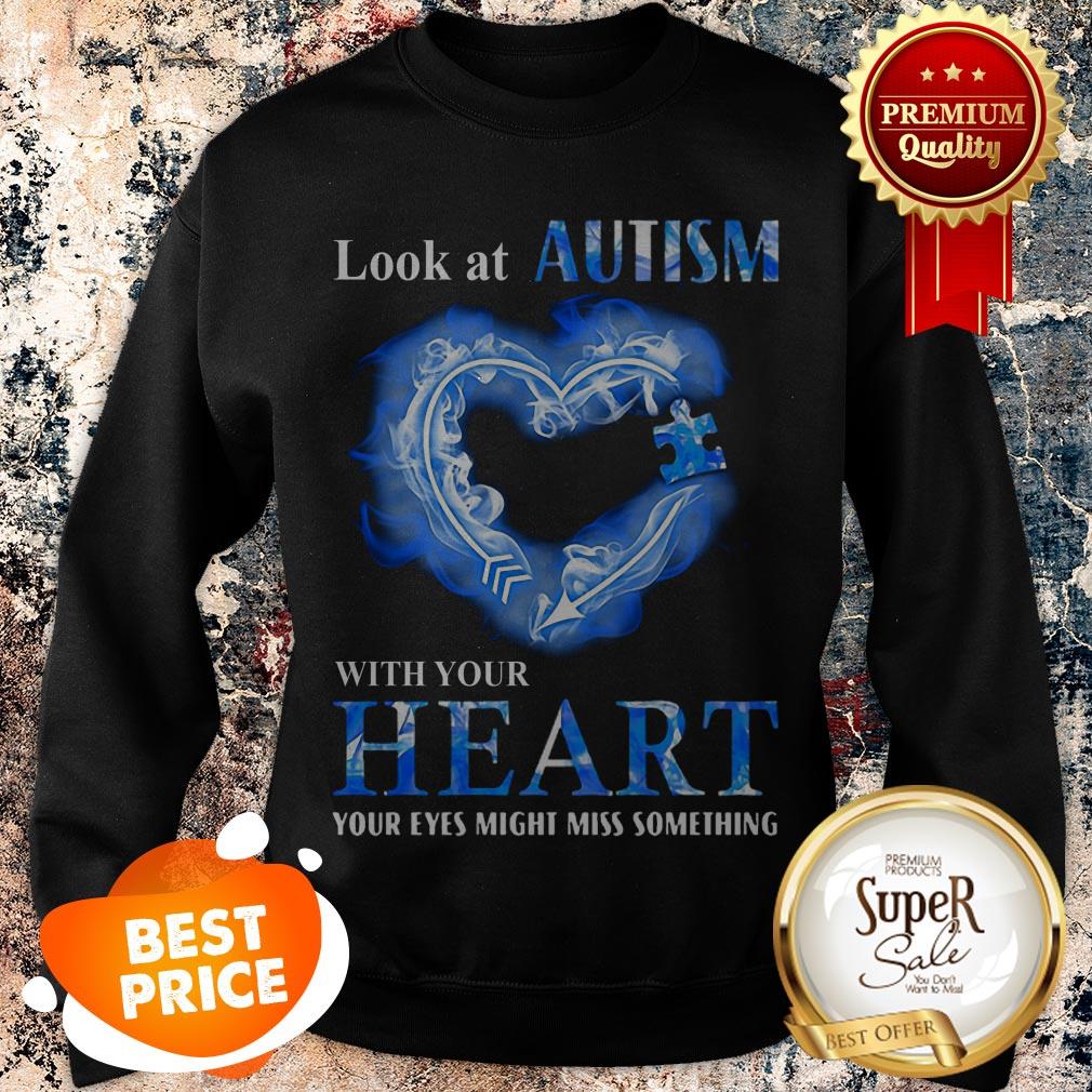 Look At Autism Awareness With Your Heart Your Eyes Might Miss Something Shirt