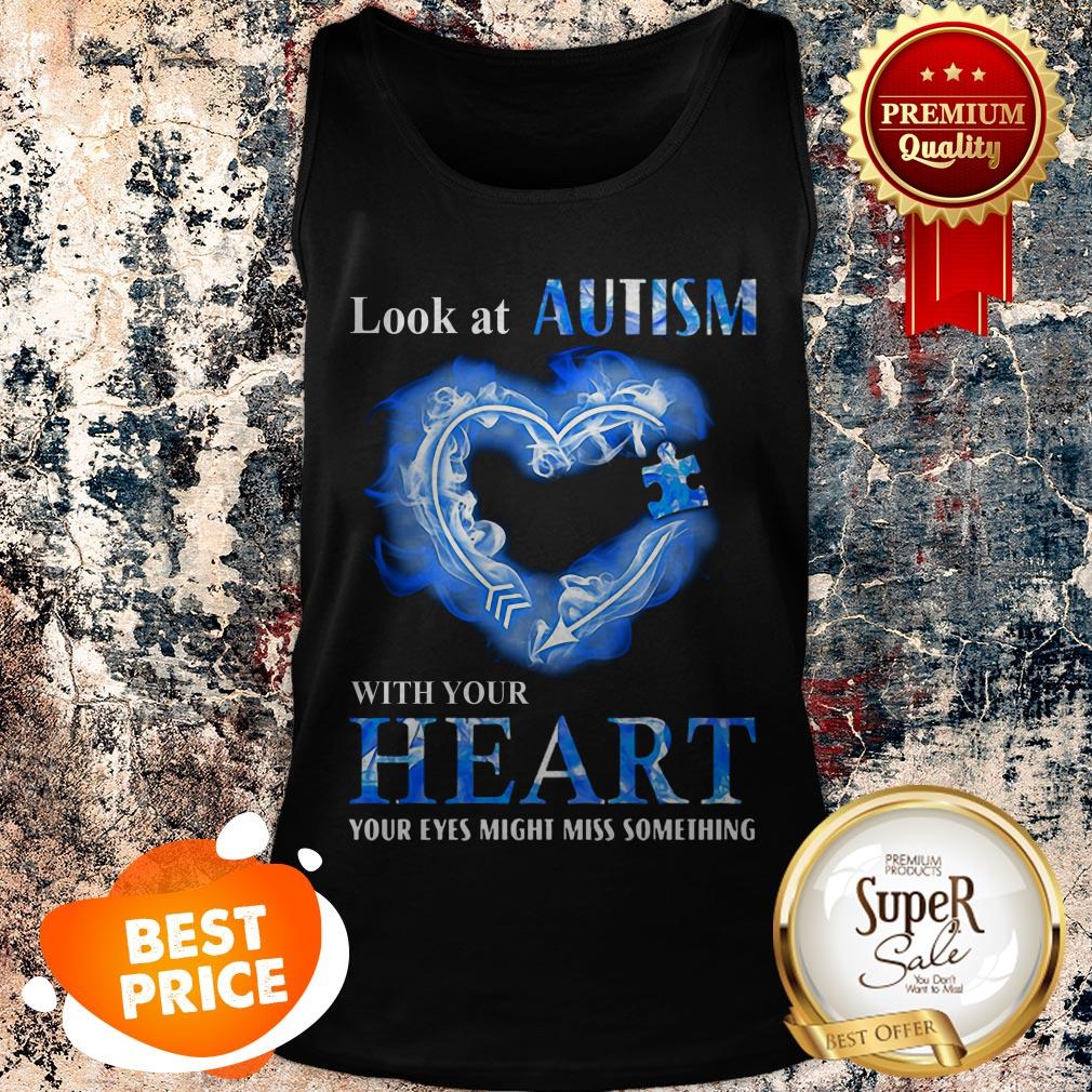 Look At Autism Awareness With Your Heart Your Eyes Might Miss Something Shirt