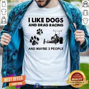 Cool I Like Dogs And Drag Racing And Maybe 3 People Shirt