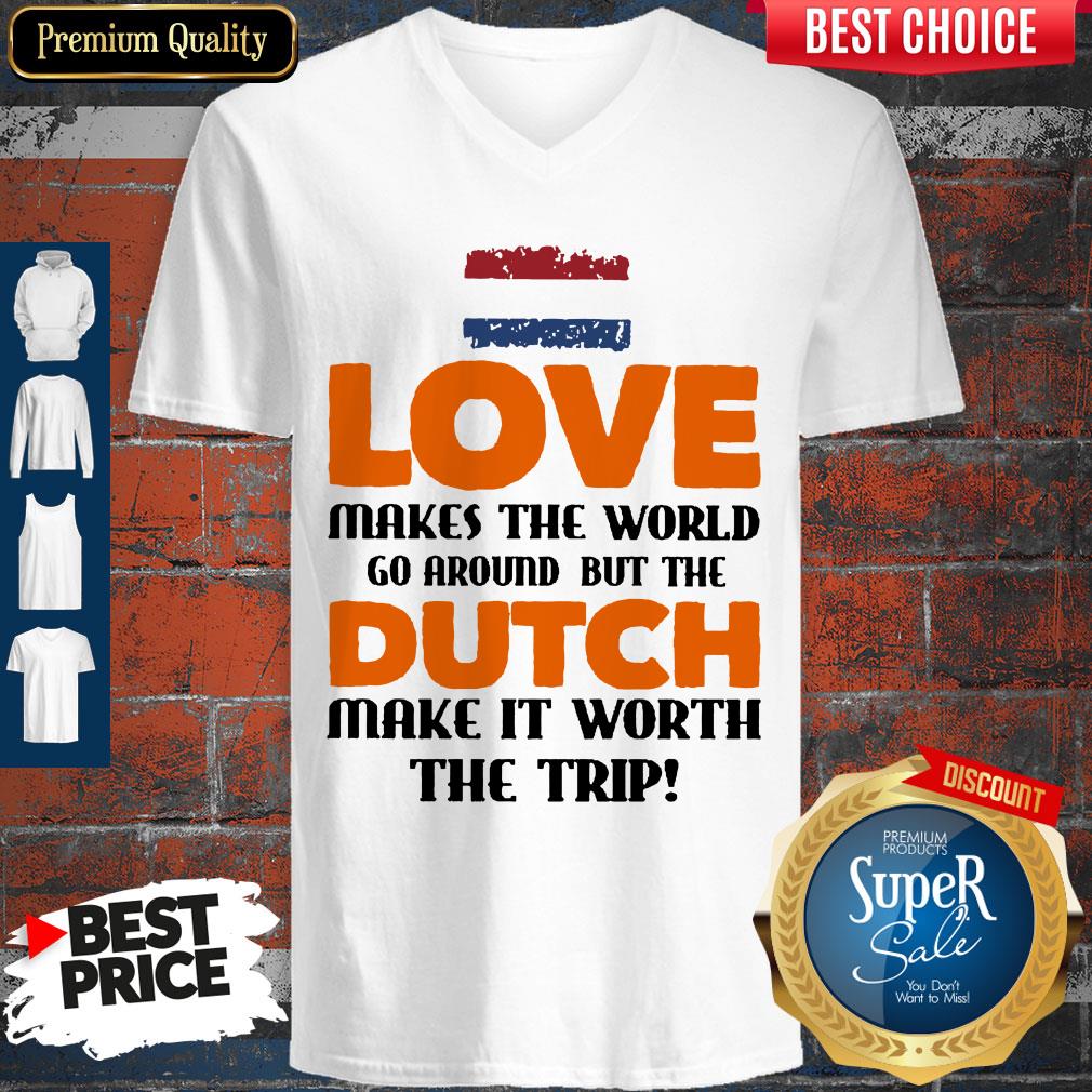 Love Makes The World Go Around But The Dutch Make It Worth The Trip Shirt