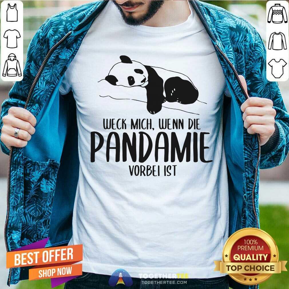 Lovely Weck Mich Wenn Die Pandemie Vorbei Ist Panda Shirt