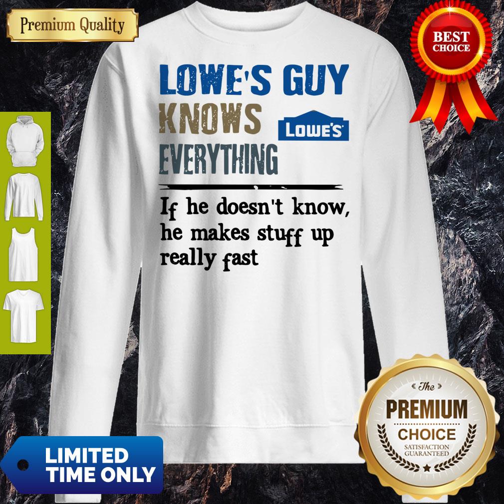 lowes-guy-knows-everything-if-he-doesnt-know-he-makes-stuff-up-really-fast-sweatshirt.jpg