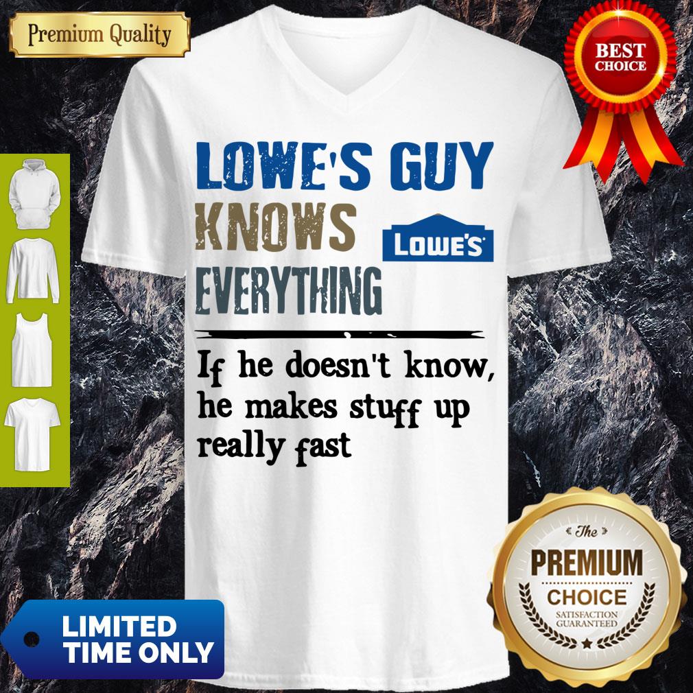 lowes-guy-knows-everything-if-he-doesnt-know-he-makes-stuff-up-really-fast-v-neck.jpg