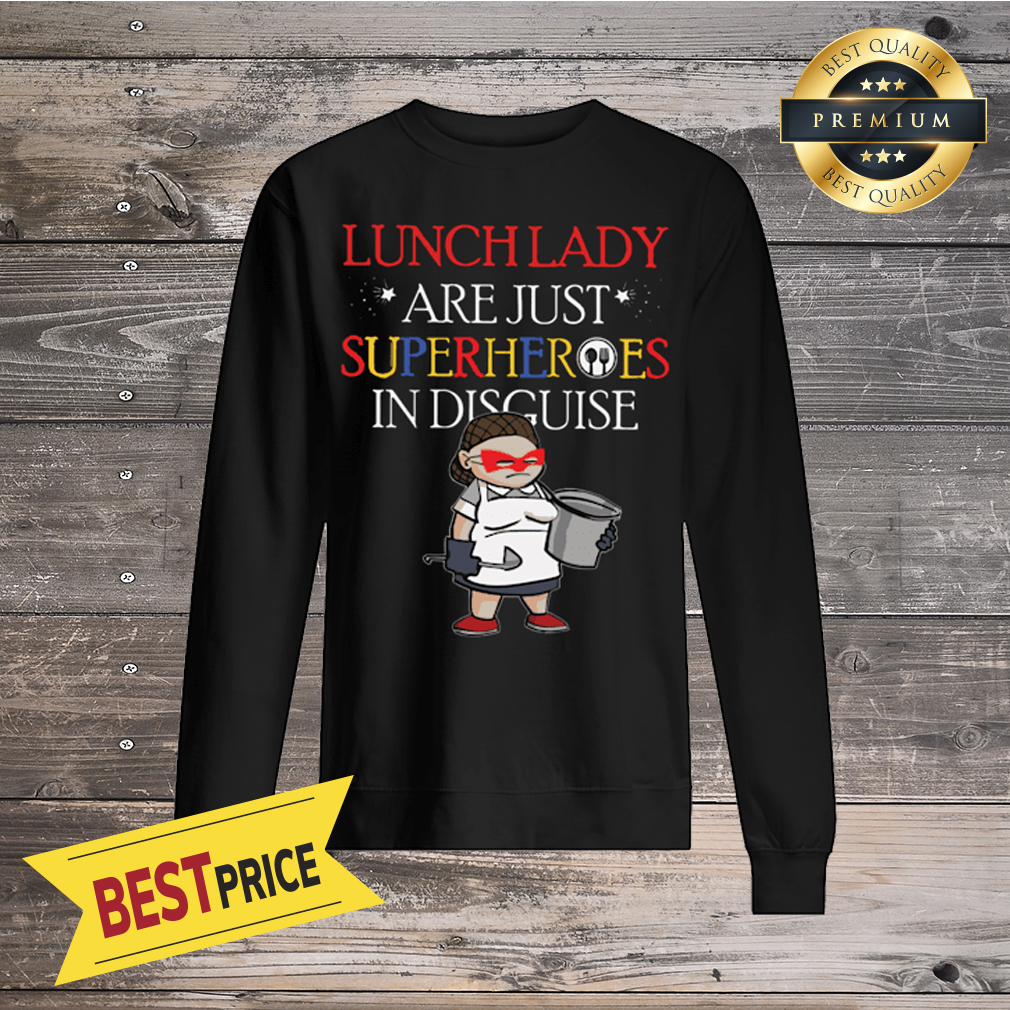 Lunch Lady Are Just Superheroes In Disguise Shirt