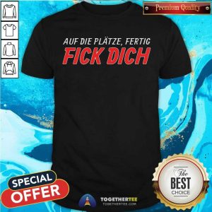 Good Auf Die Platze Fertig Fick Dich Shirt