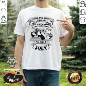 This Legendary Tow Truck Driver Was Born In July Shirt