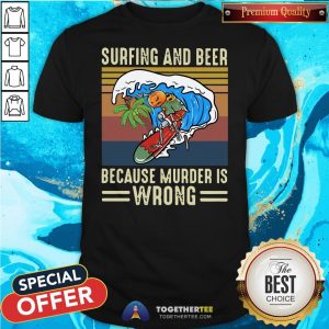 Top Surfing And Beer Because Murder Is Wrong Vintage Shirt