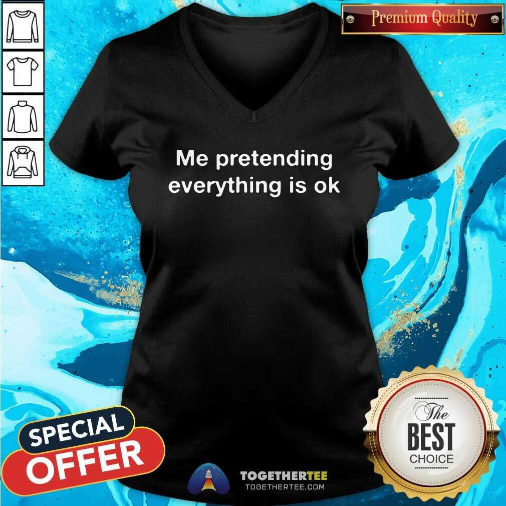 Me Pretending Everything Is Ok Shirt