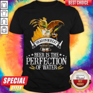 Pretty Dragonwheat Premium Large Beer Is The Perfection Of Water Shirt