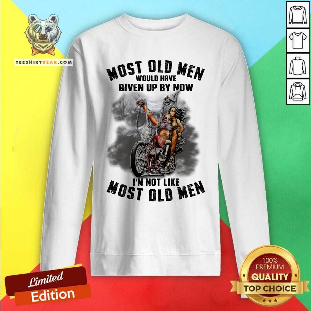 Most Old Men Would Have Given Up By Now I Am Not Shirt