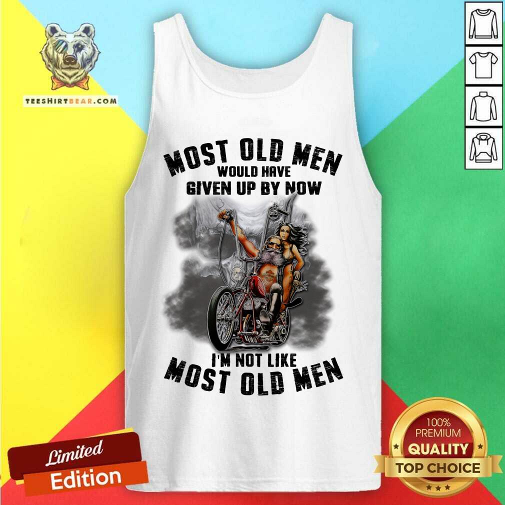Most Old Men Would Have Given Up By Now I Am Not Shirt