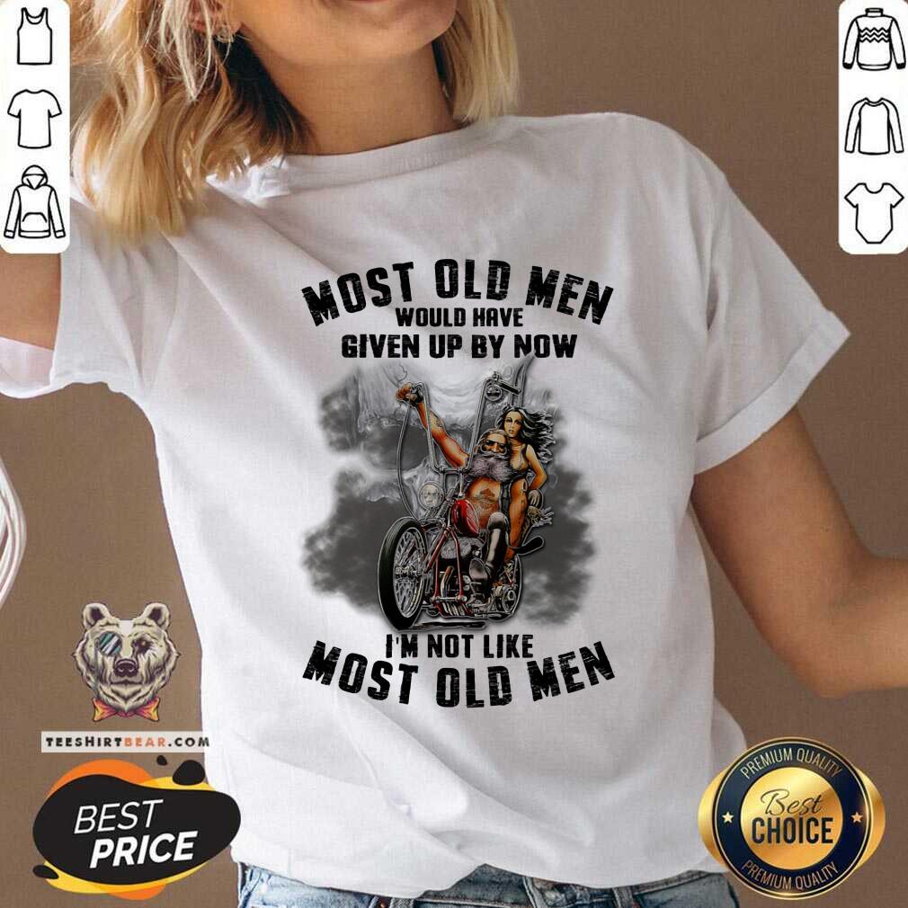 Most Old Men Would Have Given Up By Now I Am Not Shirt