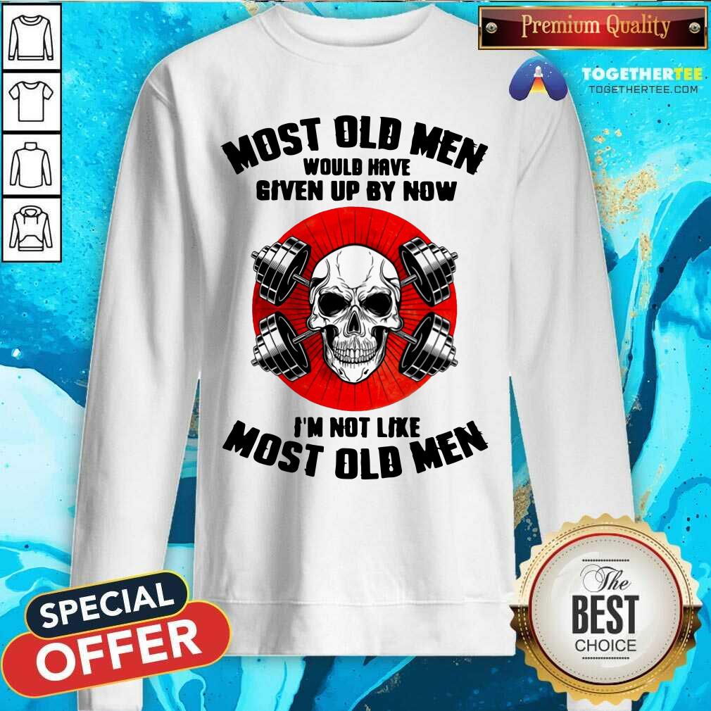 Most Old Men Would Have Given Up By Now Skull Shirt