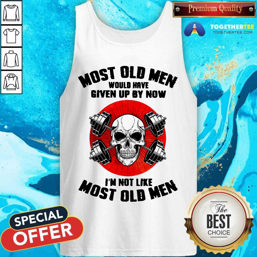 Most Old Men Would Have Given Up By Now Skull Shirt