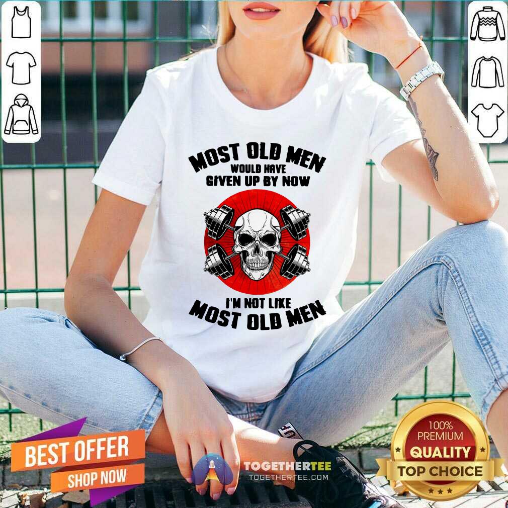 Most Old Men Would Have Given Up By Now Skull Shirt