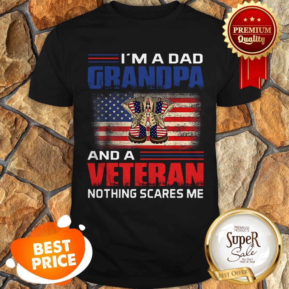 Nice I’m A Dad Grandpa And A Veteran Nothing Scares Me American Flag Shirt