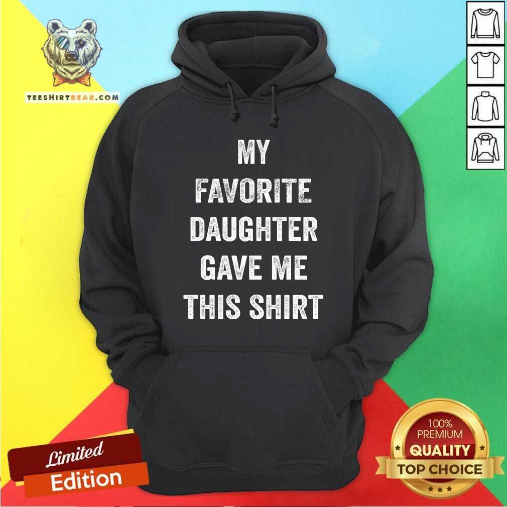 My Favorite Daughter Gave Me This Shirt