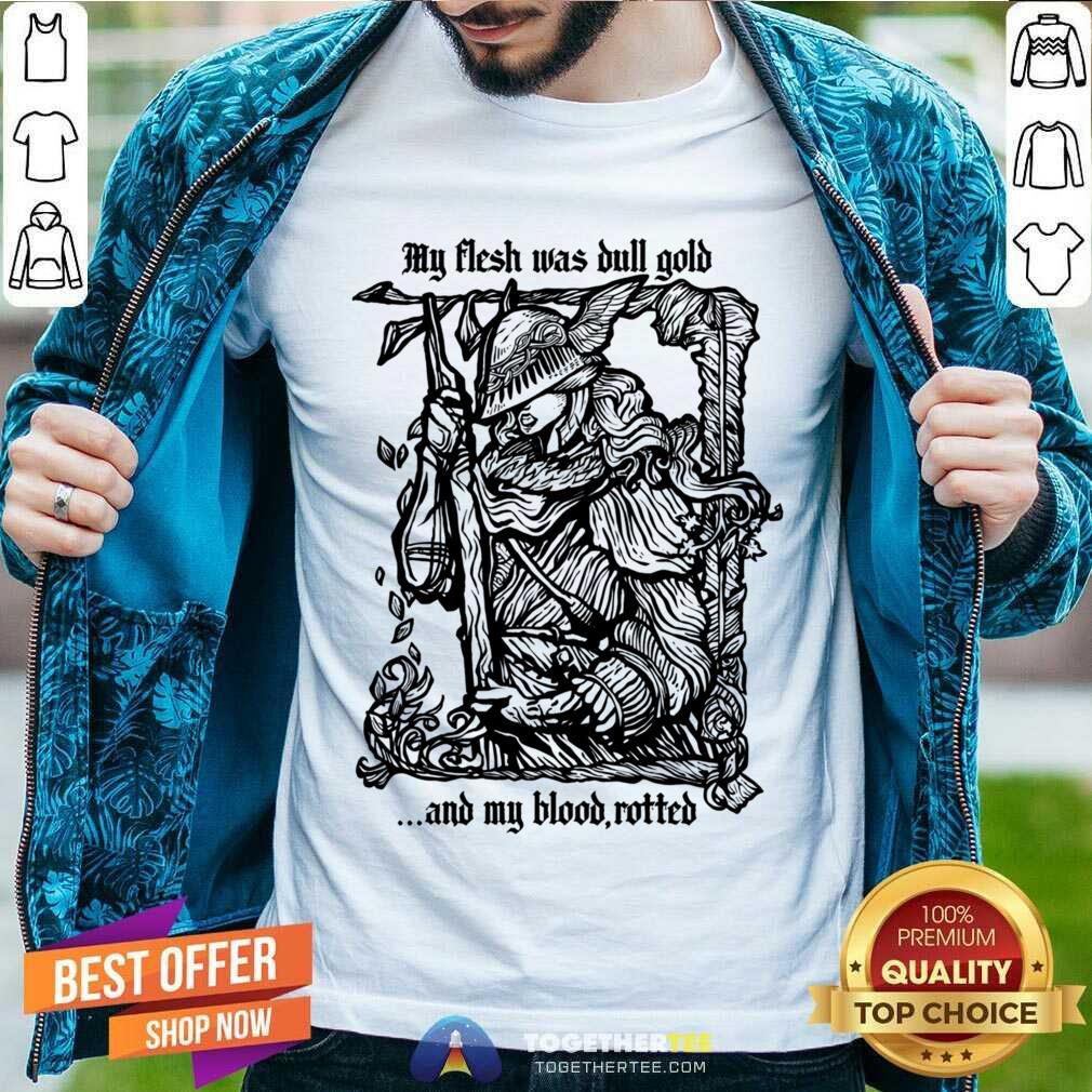 My Flash Was Bull Gold And My Blood Rotted Shirt