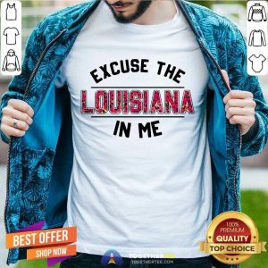 Official Excuse The Louisiana In Me Shirt