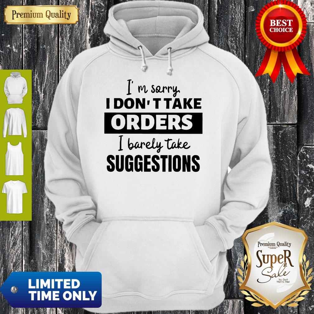 Official I’m Sorry I Don’t Take Orders I Barely Take Suggestions Shirt