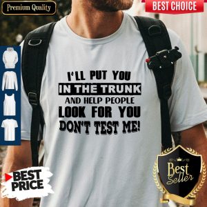 I’ll Put You In The Trunk And Help People Look For You Don’t Test Me Vintage Shirt