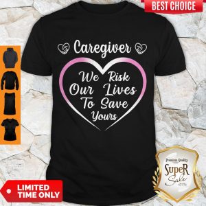 Perfect Caregiver We Risk Our Lives To Save Your Shirt