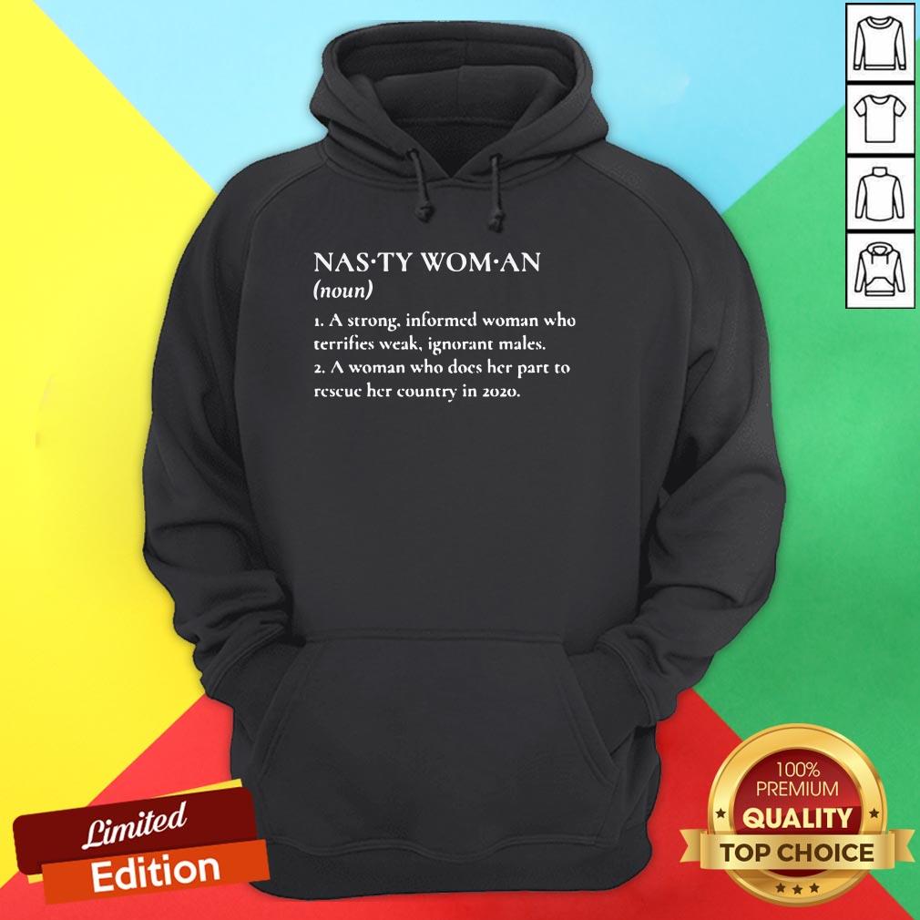 Nasty Woman A Strong Informed Woman Who Terrifies Weak Ignorant Makes Shirt