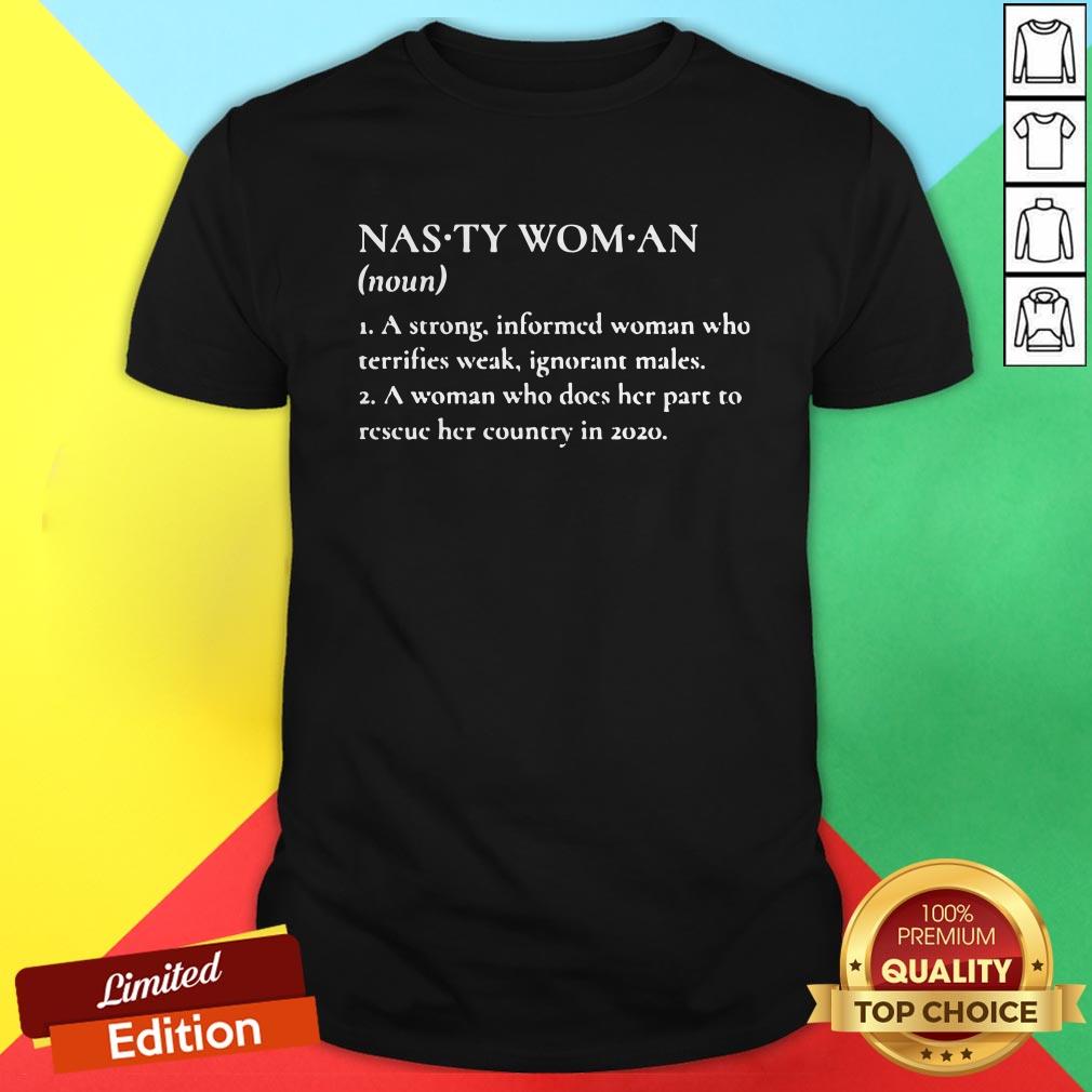Nasty Woman A Strong Informed Woman Who Terrifies Weak Ignorant Makes Shirt