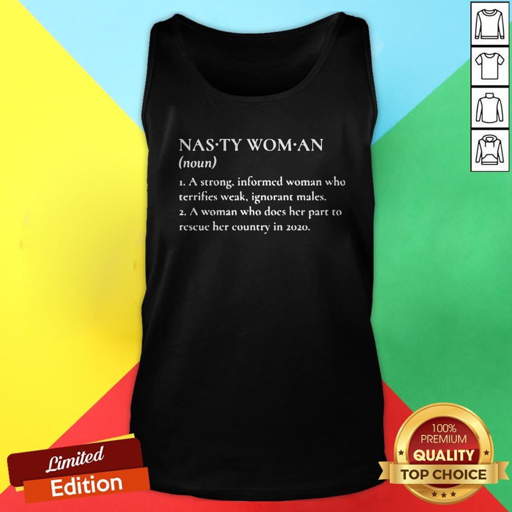 Nasty Woman A Strong Informed Woman Who Terrifies Weak Ignorant Makes Shirt