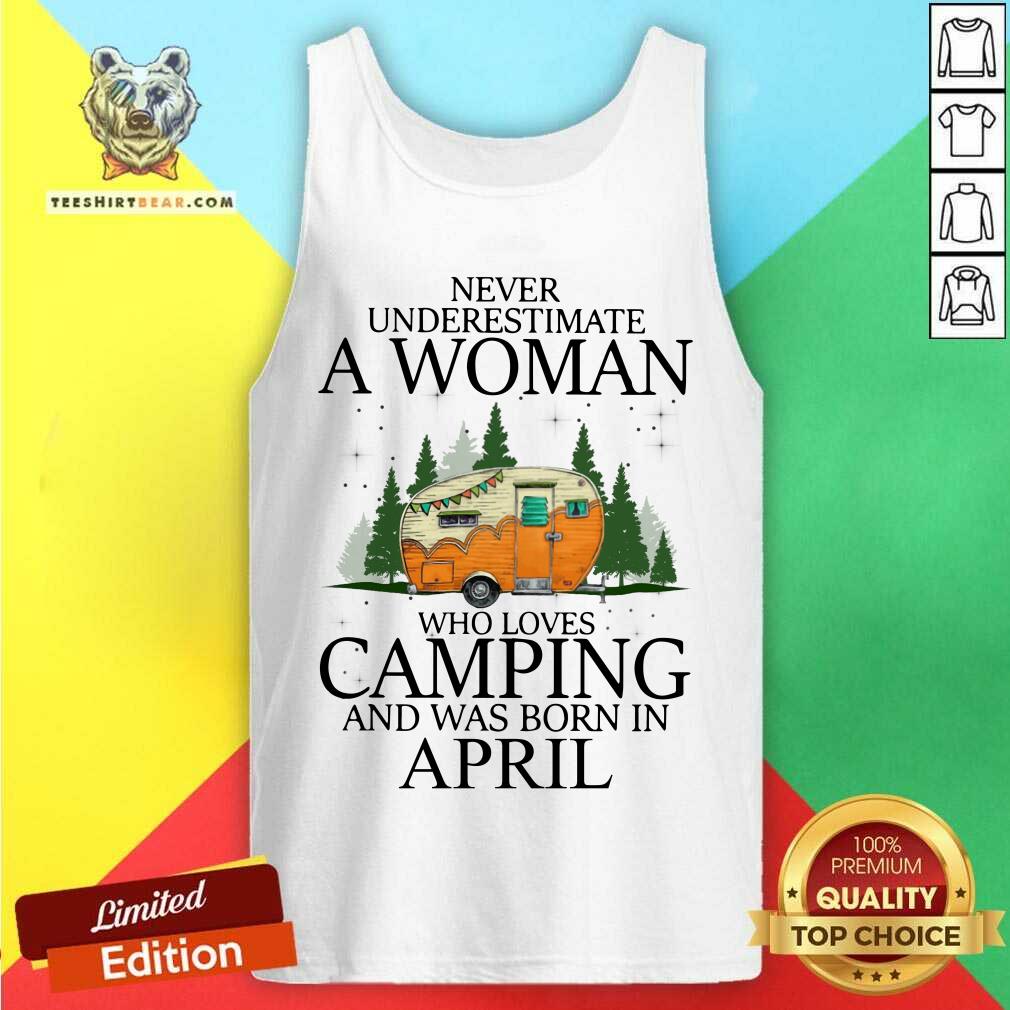 Never Underestimate An April Woman Loves Camping Shirt