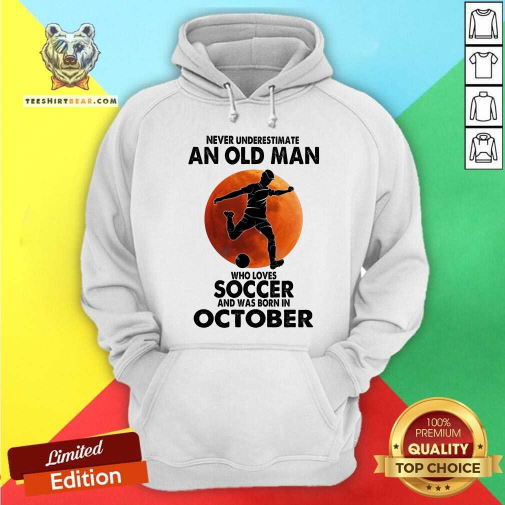 Never Underestimate An Oct Man Loves Soccer Shirt