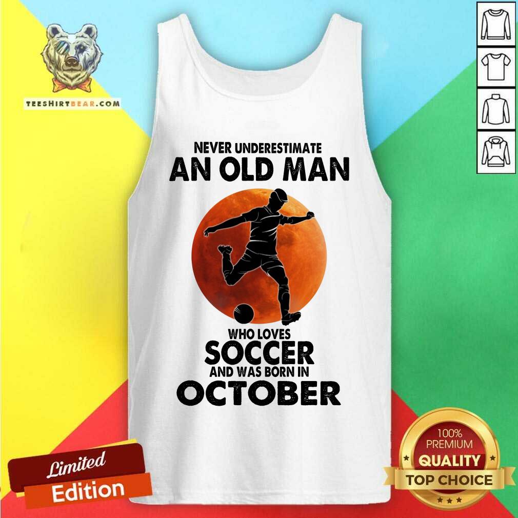 Never Underestimate An Oct Man Loves Soccer Shirt
