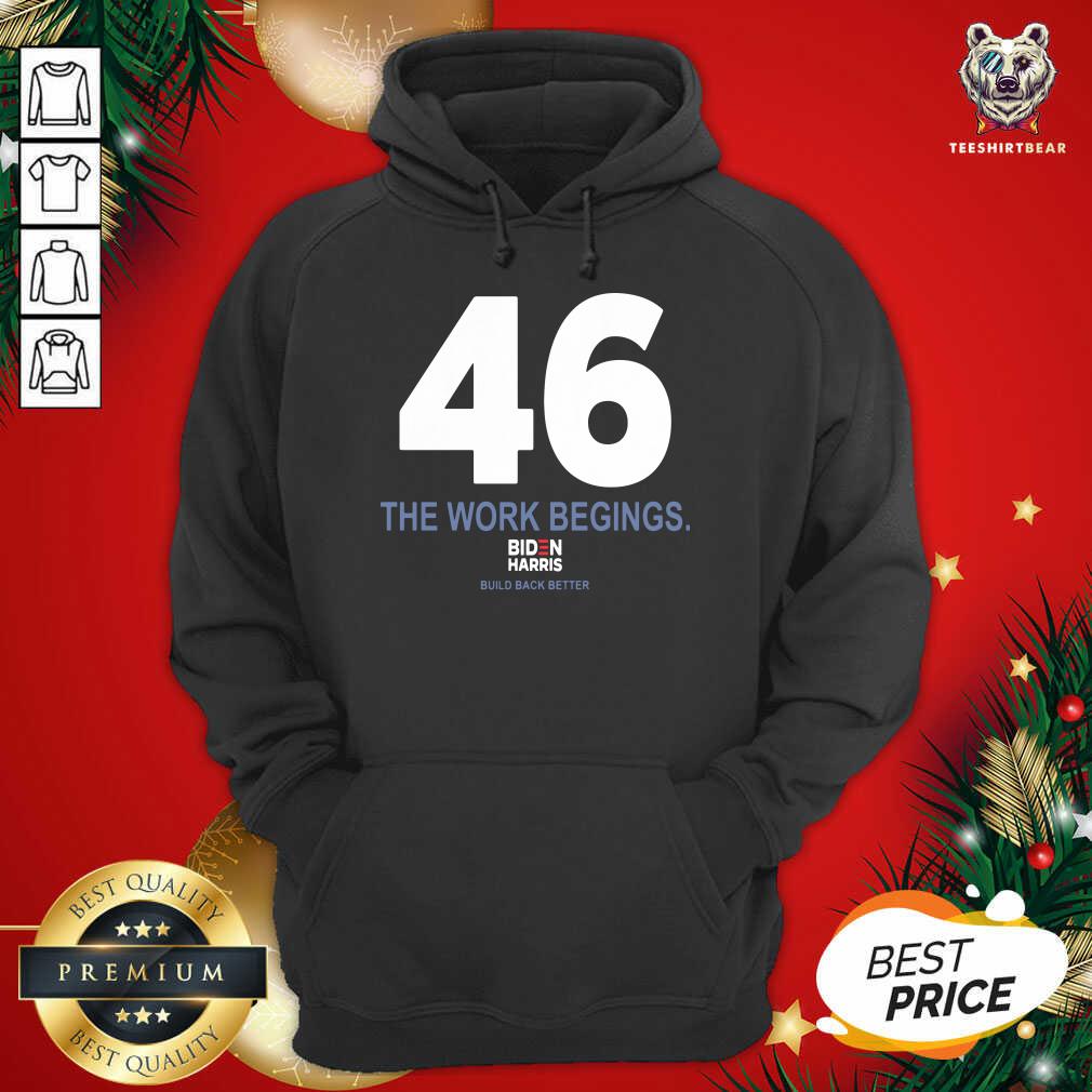 Nice 46 The Work Begins Biden Harris Build Back Better Shirt