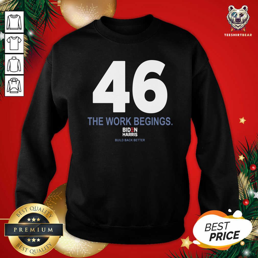 Nice 46 The Work Begins Biden Harris Build Back Better Shirt