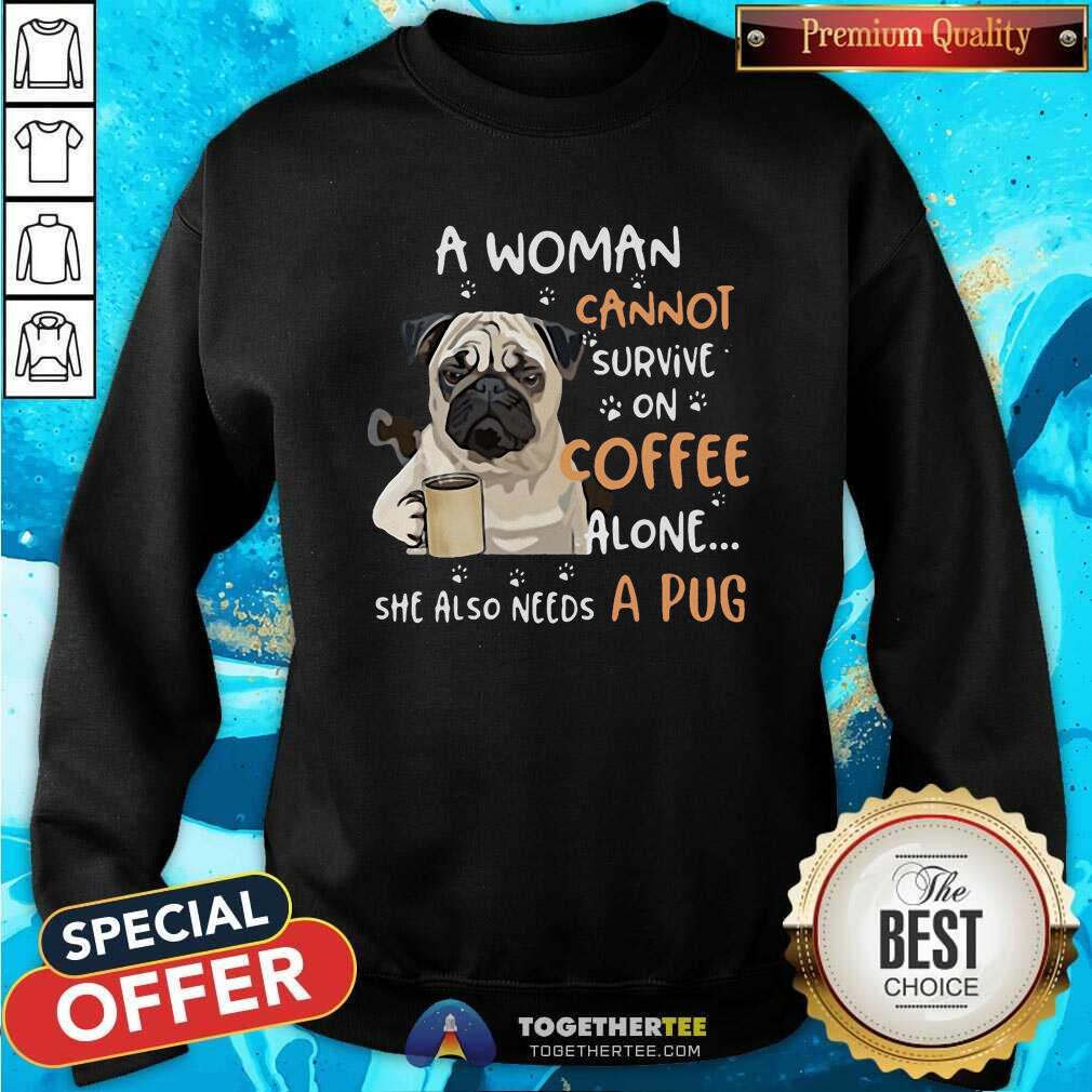 Nice A Woman Cannot Survive On Coffee Alone She Also Needs A Pug Shirt
