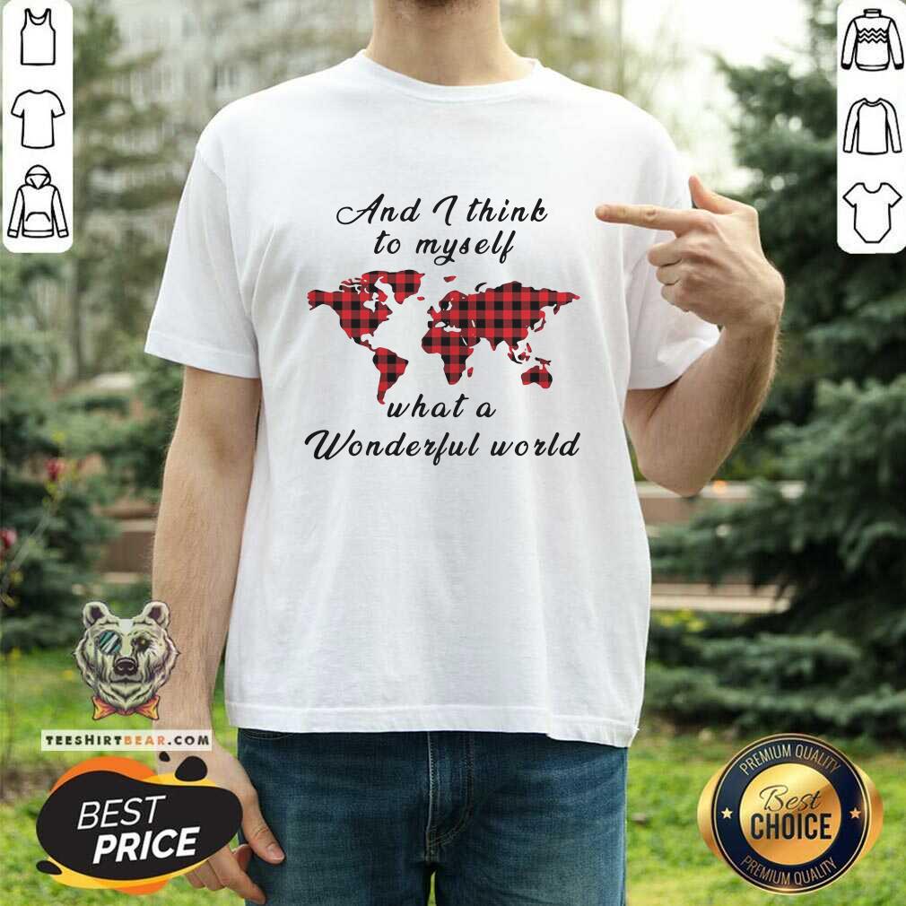 Nice And I Think To Myself What A Wonderful World Earth Red Plaid Shirt